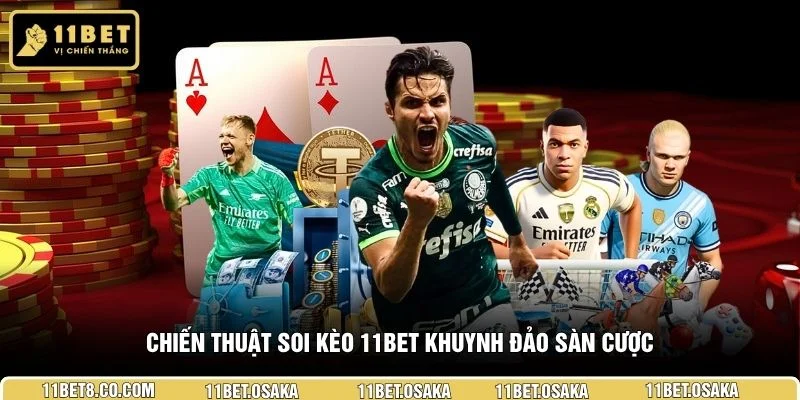 Chiến thuật soi kèo 11BET khuynh đảo sàn cược
