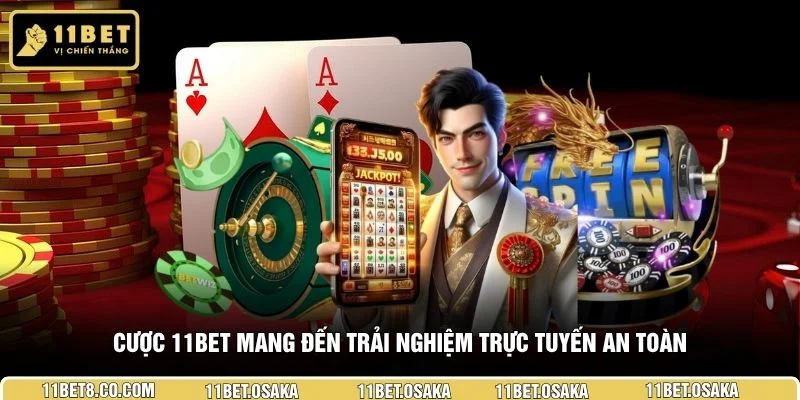 Cược 11BET mang đến trải nghiệm trực tuyến an toàn