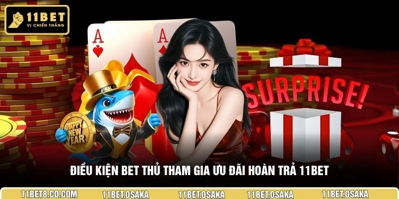 Điều kiện bet thủ tham gia ưu đãi hoàn trả 11BET