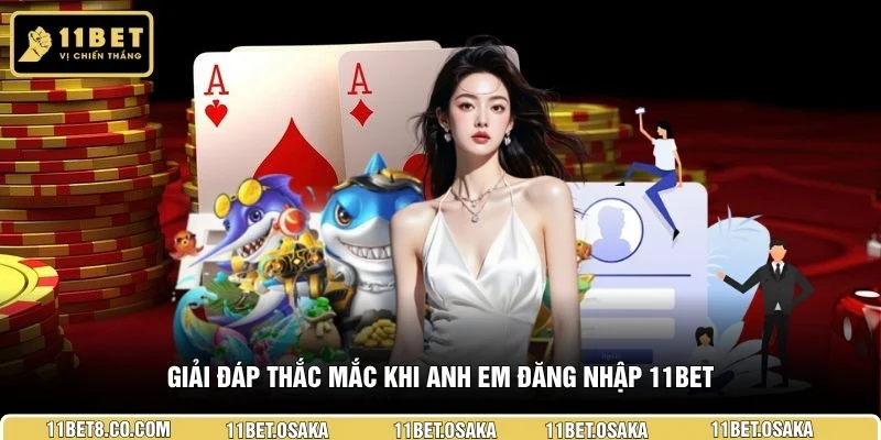 Giải đáp thắc mắc khi anh em đăng nhập 11BET