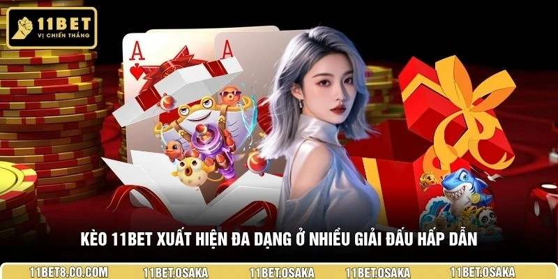 Kèo 11BET xuất hiện đa dạng ở nhiều giải đấu hấp dẫn