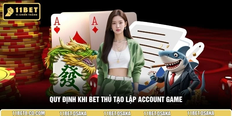 Quy định khi bet thủ tạo lập account game